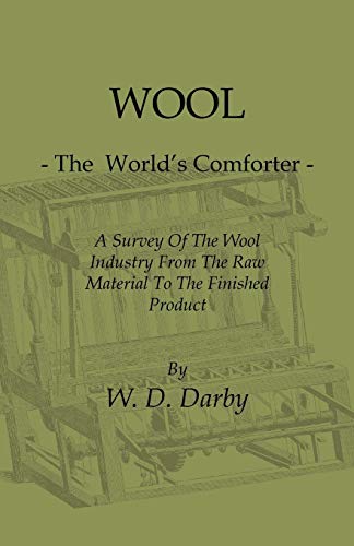 Beispielbild fr Wool - The World's Comforter - A Survey of the Wool Industry from the Raw Material to the Finished Product, Including Descriptions of the Manufacturin zum Verkauf von Chiron Media