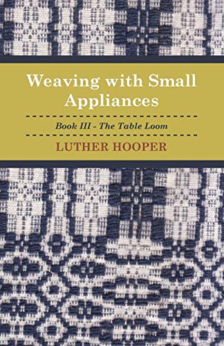 Stock image for Weaving With Small Appliances - Book III - The Table Loom for sale by Chiron Media