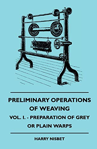 Preliminary Operations Of Weaving - Vol. I. - Preparation Of Grey Or Plain Warps (9781408694695) by Nisbet, H.