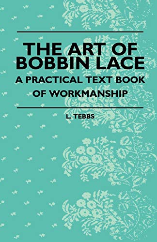 Beispielbild fr The Art Of Bobbin Lace - A Practical Text Book Of Workmanship zum Verkauf von Chiron Media
