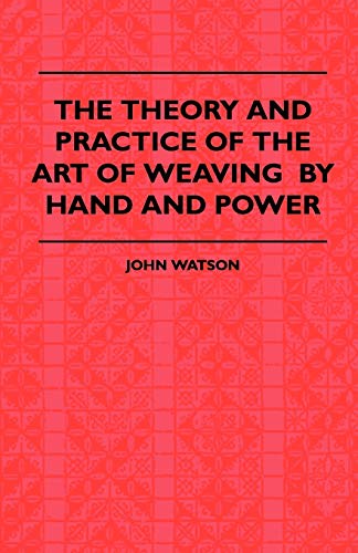 The Theory and Practice of the Art of Weaving by Hand and Power: with Calculations and Tables, for the Use of Those Connected with the Trade (9781408695180) by Watson, John.