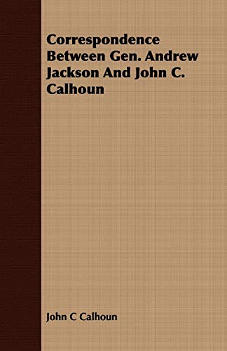 Imagen de archivo de Correspondence Between Gen. Andrew Jackson And John C. Calhoun a la venta por The Book Garden