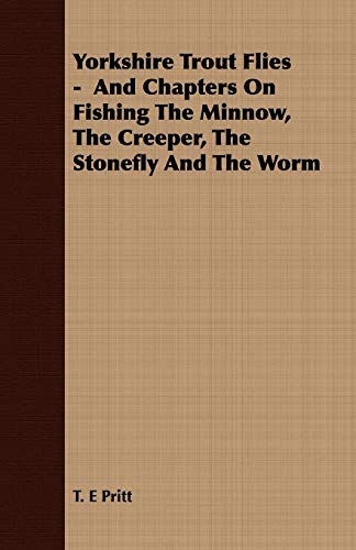 Imagen de archivo de Yorkshire Trout Flies And Chapters On Fishing The Minnow, The Creeper, The Stonefly And The Worm a la venta por PBShop.store US
