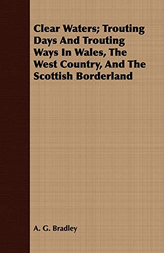 9781408699874: Clear Waters; Trouting Days and Trouting Ways in Wales, the West Country, and the Scottish Borderland