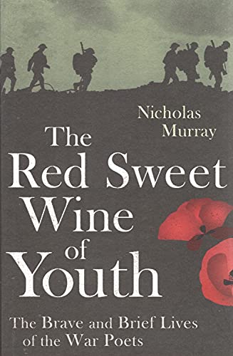 9781408700044: The Red Sweet Wine Of Youth: The Brave and Brief Lives of the War Poets
