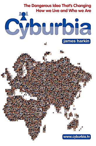 Cyburbia: The Dangerous Idea That's Changing How We Live and Who We Are (9781408701133) by Harkin, James