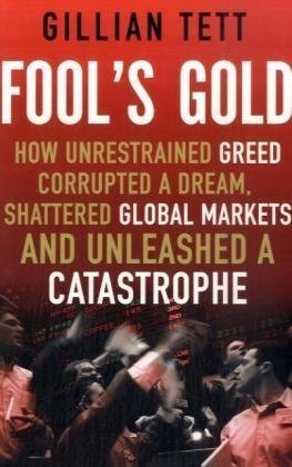 Imagen de archivo de Fool's Gold: How Unrestrained Greed Corrupted a Dream, Shattered Global Markets and Unleashed a Catastrophe a la venta por WorldofBooks