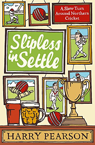 9781408702093: Slipless In Settle: A Slow Turn Around Northern Cricket