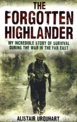 9781408702123: The Forgotten Highlander: My Incredible Story of Survival During the War in the Far East