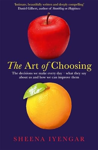 Stock image for The Art of Choosing: The Decisions We Make Everyday of Our Lives, What They Say About Us and How We Can Improve Them for sale by Green Street Books