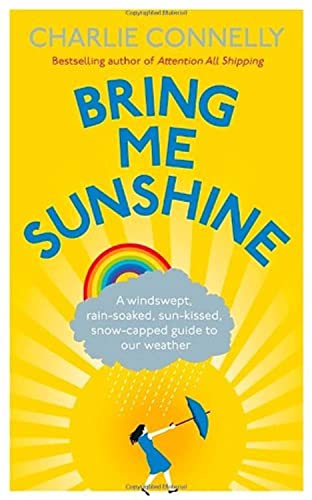 Imagen de archivo de Bring Me Sunshine: A Windswept, Rain-Soaked, Sun-Kissed, Snow-Capped Guide To Our Weather a la venta por AwesomeBooks