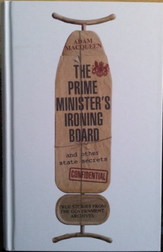 Stock image for The Prime Minister's Ironing Board and Other State Secrets: True Stories from the Government Archives for sale by AwesomeBooks