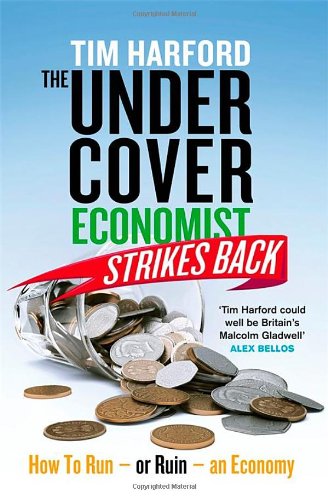9781408704240: The Undercover Economist Strikes Back: How to Run or Ruin an Economy