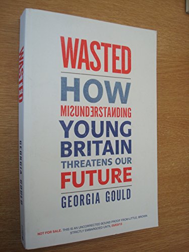 9781408704523: Wasted: How Misunderstanding Young Britain Threatens Our Future