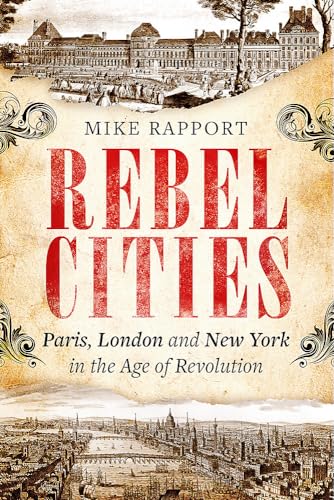 9781408705230: Rebel Cities: Paris, London and New York in the Age of Revolution