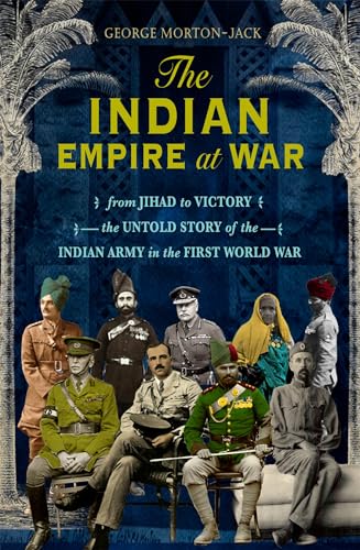 Stock image for The Indian Empire At War: From Jihad to Victory, The Untold Story of the Indian Army in the First World War for sale by Wormhill Books