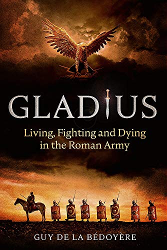 9781408712405: GLADIUS: Living, Fighting and Dying in the Roman Army