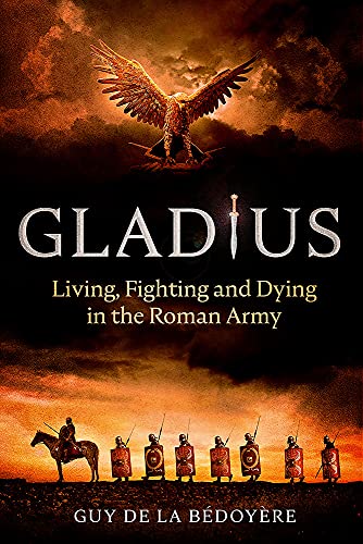 9781408712405: Gladius: Living, Fighting and Dying in the Roman Army
