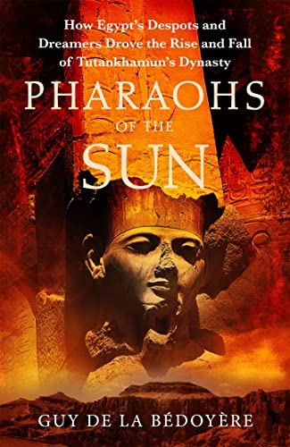 Imagen de archivo de Pharaohs of the Sun: Radio 4 Book of the Week, How Egypt's Despots and Dreamers Drove the Rise and Fall of Tutankhamun's Dynasty a la venta por AwesomeBooks