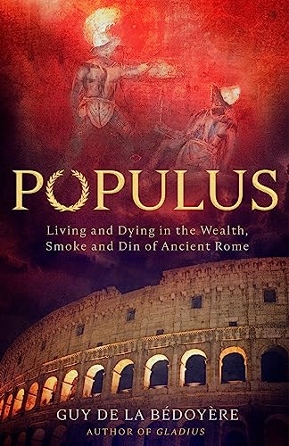 Stock image for Populus: Living and Dying in the Wealth, Smoke and Din of Ancient Rome for sale by Monster Bookshop