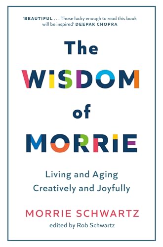 9781408730454: The Wisdom of Morrie: Living and Aging Creatively and Joyfully