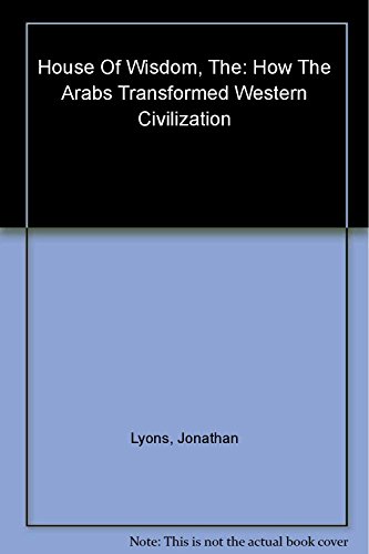 9781408801215: The House of Wisdom: How the Arabs Transformed Western Civilization