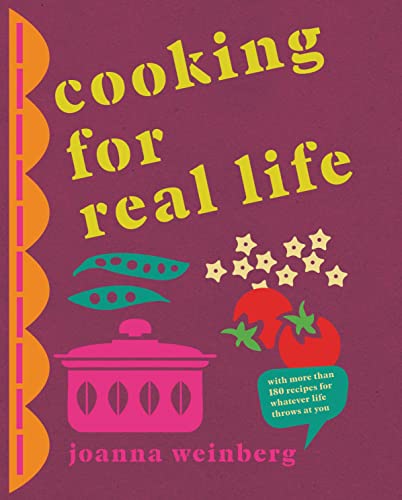 Stock image for Cooking for Real Life: More Than 180 Recipes for Whatever Life Throws at You for sale by WorldofBooks