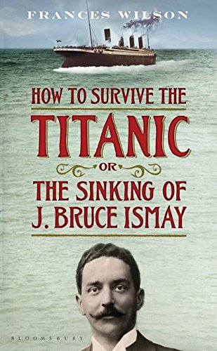 Imagen de archivo de How to Survive the Titanic or the Sinking of J. Bruce Ismay a la venta por LibraryMercantile