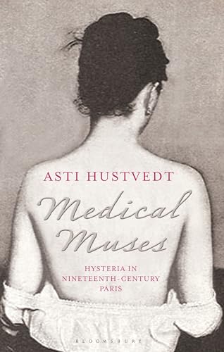 9781408815120: Medical Muses: Hysteria in Nineteenth-Century Paris