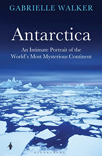 Antarctica. An Intimate Portrait of the World's Most Mysterious Continent. - Walker, Gabrielle