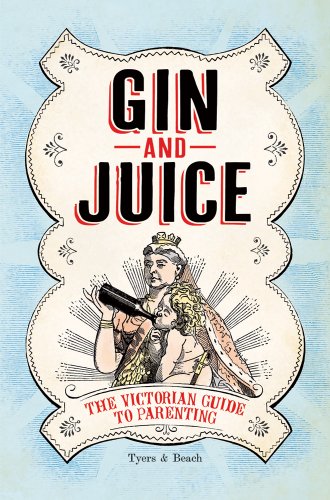 Beispielbild fr Gin and Juice : The Victorian Guide to Parenting zum Verkauf von Better World Books