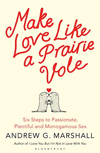 Stock image for Make Love Like a Prairie Vole: Six Steps to Passionate, Plentiful and Monogamous Sex for sale by AwesomeBooks