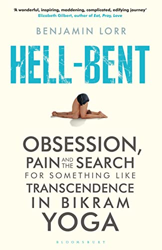 9781408836392: Hell-Bent: Obsession, Pain and the Search for Something Like Transcendence in Bikram Yoga
