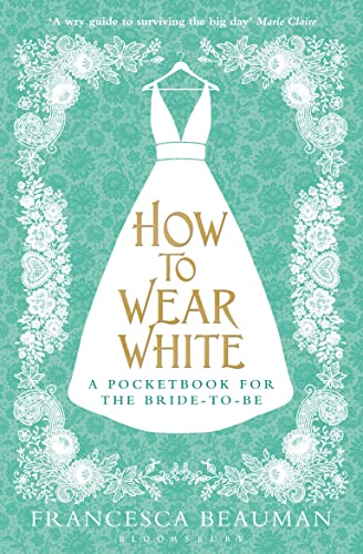 Stock image for How to Wear White: A Pocketbook for the Bride-to-be for sale by WorldofBooks