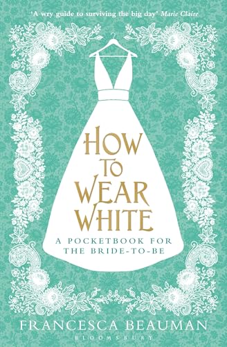 Stock image for How to Wear White : A Pocketbook for the Bride-to-Be for sale by Better World Books: West