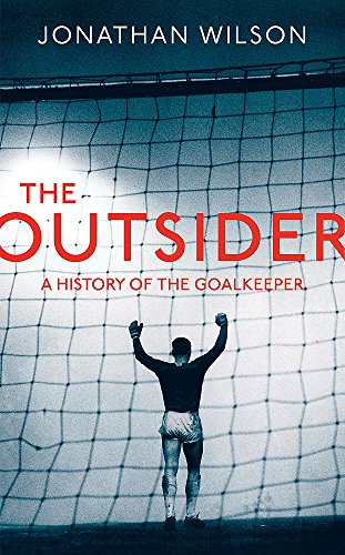 Stock image for The Outsider: A History of the Goalkeeper for sale by AwesomeBooks