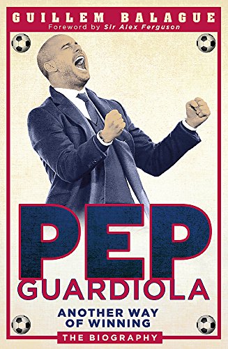 9781409129462: Pep Guardiola: Another Way of Winning: The Biography