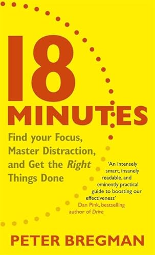 9781409130574: 18 Minutes: Find Your Focus, Master Distraction and Get the Right Things Done