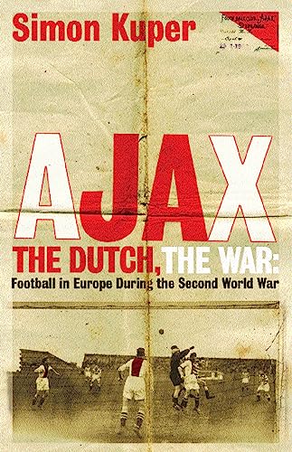 9781409136477: Ajax, The Dutch, The War: Football in Europe During the Second World War