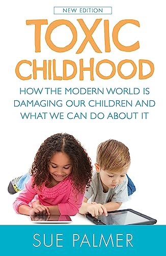 Toxic Childhood: How The Modern World Is Damaging Our Children And What We Can Do About It (9781409137528) by Palmer, Sue
