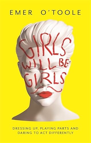 Stock image for Girls Will Be Girls : Dressing Up, Playing Parts and Daring to Act Differently for sale by Better World Books