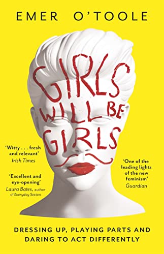 Stock image for Girls Will Be Girls: Dressing Up, Playing Parts and Daring to Act Differently for sale by WorldofBooks