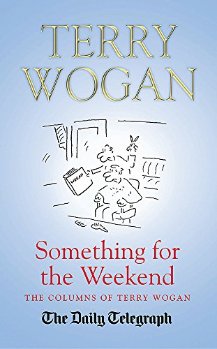 Beispielbild fr Something for the Weekend: The Collected Columns of Sir Terry Wogan zum Verkauf von WorldofBooks