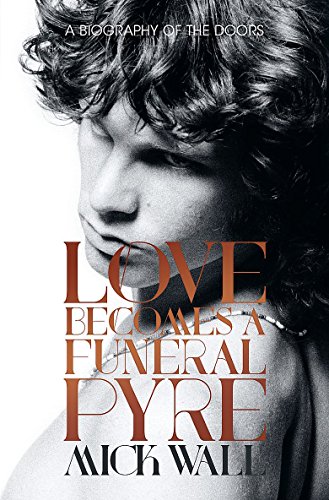 Stock image for Love Becomes a Funeral Pyre: A Biography of The Doors for sale by WorldofBooks