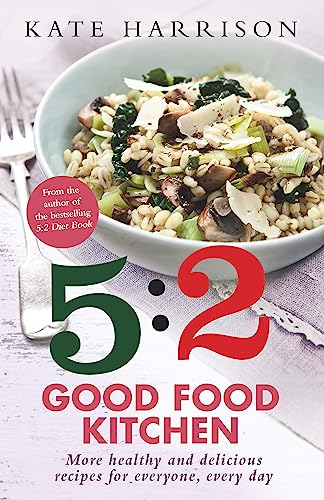 Stock image for The 5:2 Good Food Kitchen : More Healthy and Delicious Recipes for Everyone, Everyday for sale by Better World Books: West