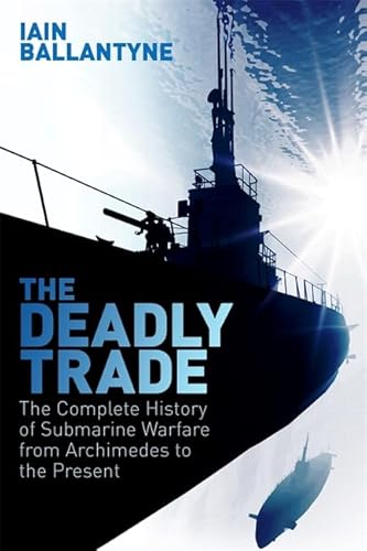 Beispielbild fr The Deadly Trade: The Complete History of Submarine Warfare From Archimedes to the Present zum Verkauf von WorldofBooks