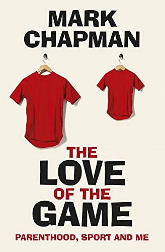 9781409163282: The Love of the Game: Parenthood, Sport and Me