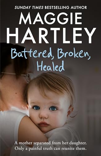 Stock image for Battered, Broken, Healed: The true story of a mother separated from her daughter. Only a painful truth can bring them back together (A Maggie Hartley Foster Carer Story) for sale by WorldofBooks