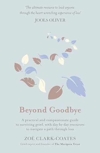 Stock image for Beyond Goodbye : A Practical and Compassionate Guide to Surviving Grief, with Day-By-day Resources to Navigate a Path Through Loss for sale by Better World Books