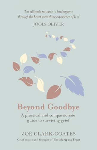 Stock image for Beyond Goodbye : A Practical and Compassionate Guide to Surviving Grief, with Day-By-day Resources to Navigate a Path Through Loss for sale by Better World Books